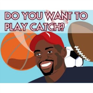 Do You Want To Play Catch?
