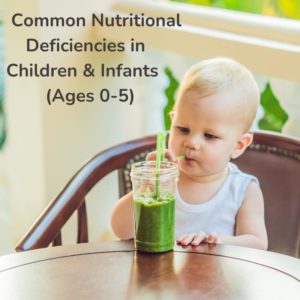 Common Nutritional Deficiencies in Children and infants ages 0-5